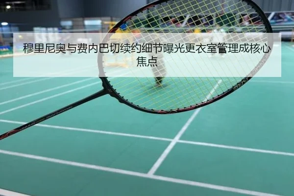 穆里尼奥与费内巴切续约细节曝光更衣室管理成核心焦点